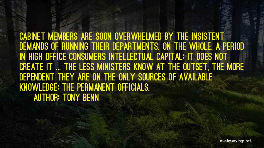 Tony Benn Quotes: Cabinet Members Are Soon Overwhelmed By The Insistent Demands Of Running Their Departments. On The Whole, A Period In High