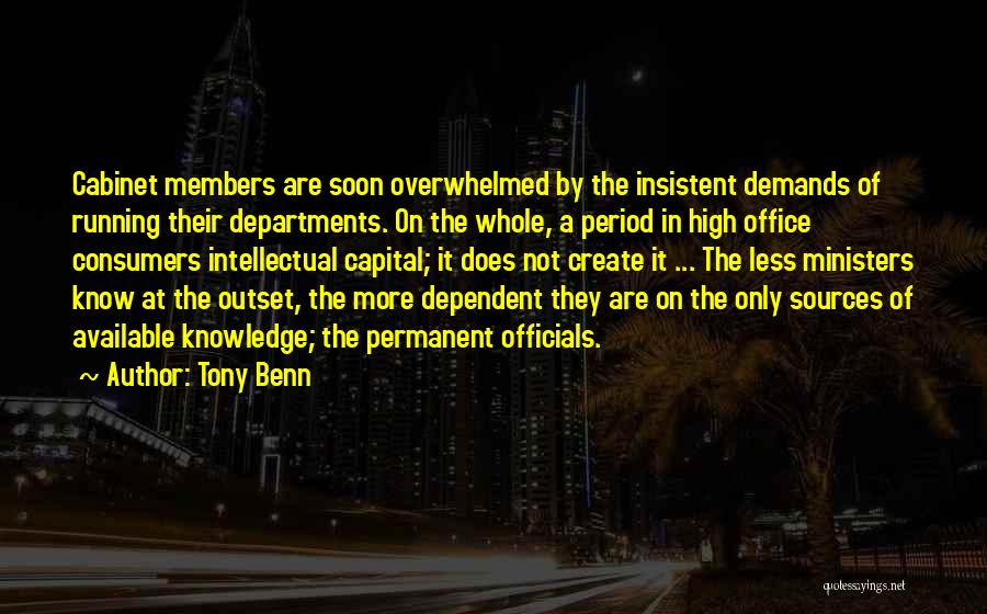 Tony Benn Quotes: Cabinet Members Are Soon Overwhelmed By The Insistent Demands Of Running Their Departments. On The Whole, A Period In High