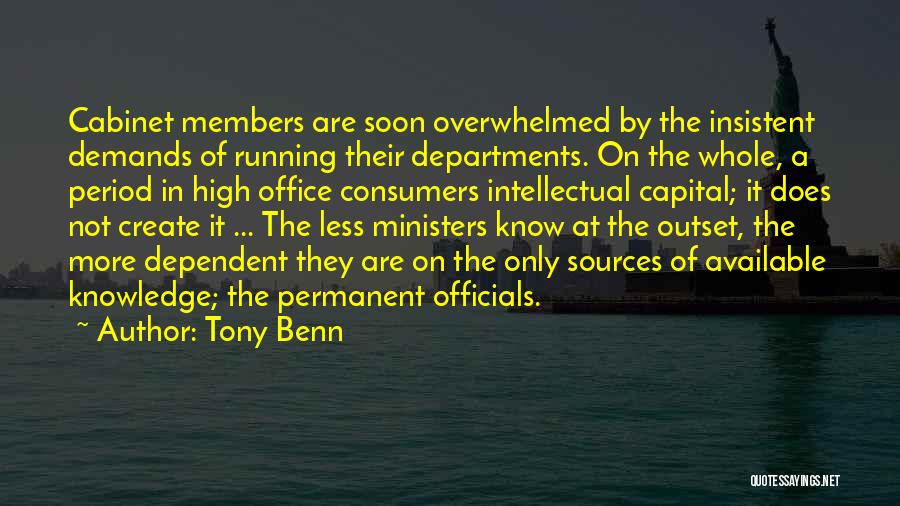 Tony Benn Quotes: Cabinet Members Are Soon Overwhelmed By The Insistent Demands Of Running Their Departments. On The Whole, A Period In High