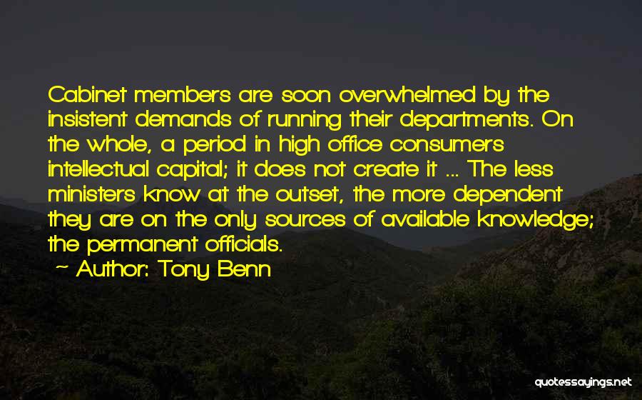 Tony Benn Quotes: Cabinet Members Are Soon Overwhelmed By The Insistent Demands Of Running Their Departments. On The Whole, A Period In High