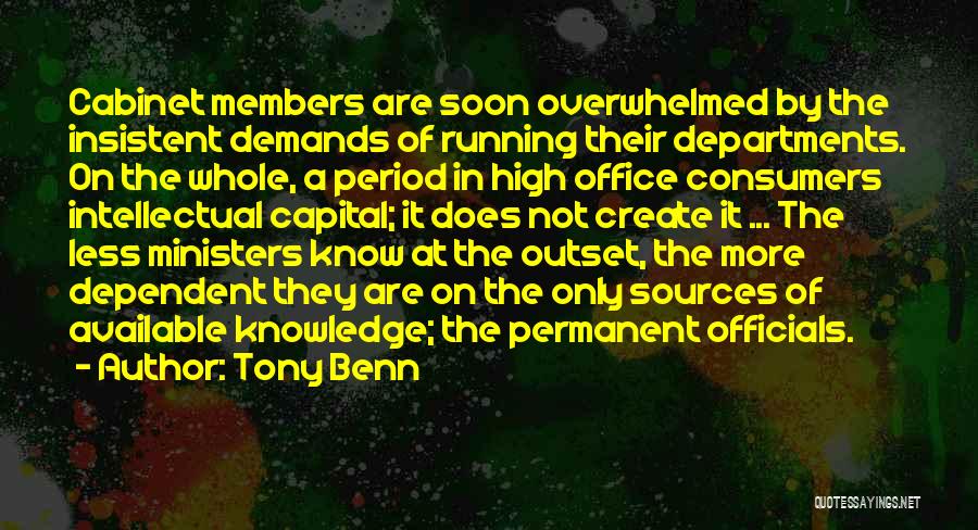 Tony Benn Quotes: Cabinet Members Are Soon Overwhelmed By The Insistent Demands Of Running Their Departments. On The Whole, A Period In High