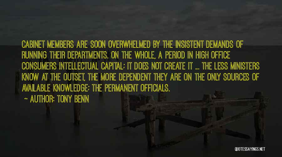 Tony Benn Quotes: Cabinet Members Are Soon Overwhelmed By The Insistent Demands Of Running Their Departments. On The Whole, A Period In High