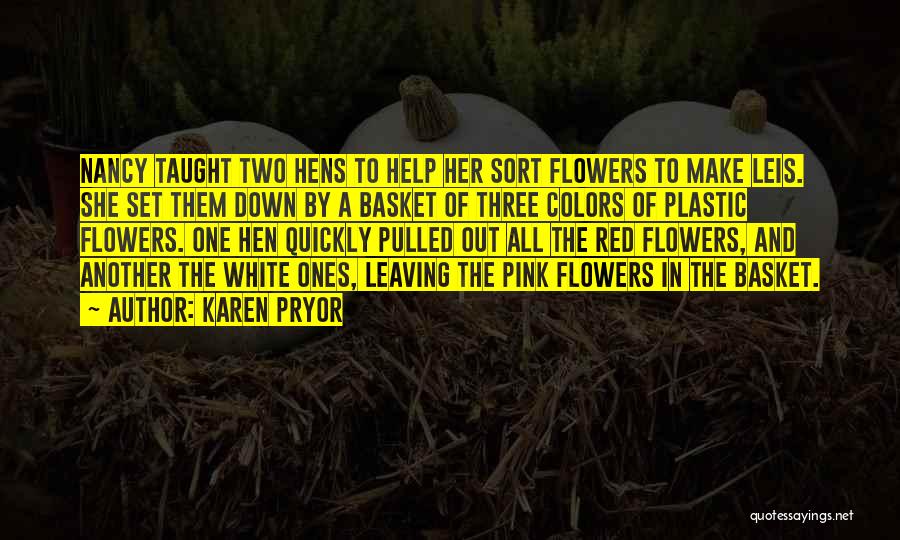 Karen Pryor Quotes: Nancy Taught Two Hens To Help Her Sort Flowers To Make Leis. She Set Them Down By A Basket Of