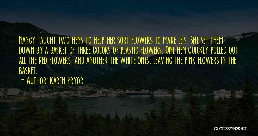 Karen Pryor Quotes: Nancy Taught Two Hens To Help Her Sort Flowers To Make Leis. She Set Them Down By A Basket Of