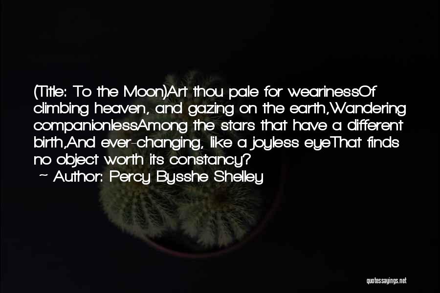 Percy Bysshe Shelley Quotes: (title: To The Moon)art Thou Pale For Wearinessof Climbing Heaven, And Gazing On The Earth,wandering Companionlessamong The Stars That Have