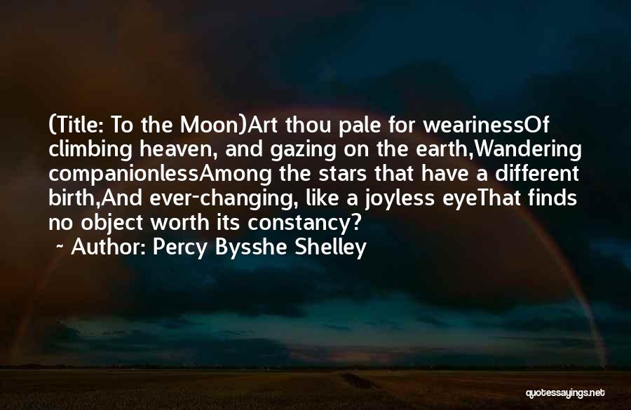 Percy Bysshe Shelley Quotes: (title: To The Moon)art Thou Pale For Wearinessof Climbing Heaven, And Gazing On The Earth,wandering Companionlessamong The Stars That Have