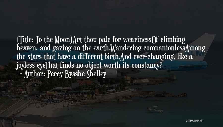 Percy Bysshe Shelley Quotes: (title: To The Moon)art Thou Pale For Wearinessof Climbing Heaven, And Gazing On The Earth,wandering Companionlessamong The Stars That Have