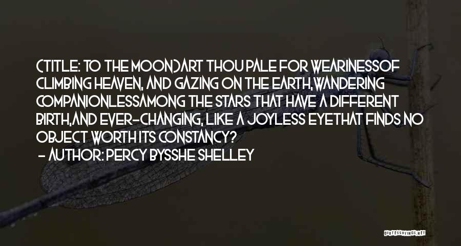Percy Bysshe Shelley Quotes: (title: To The Moon)art Thou Pale For Wearinessof Climbing Heaven, And Gazing On The Earth,wandering Companionlessamong The Stars That Have