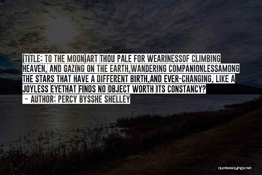 Percy Bysshe Shelley Quotes: (title: To The Moon)art Thou Pale For Wearinessof Climbing Heaven, And Gazing On The Earth,wandering Companionlessamong The Stars That Have