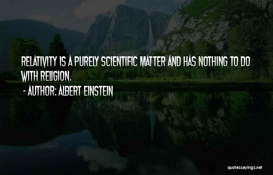 Albert Einstein Quotes: Relativity Is A Purely Scientific Matter And Has Nothing To Do With Religion.