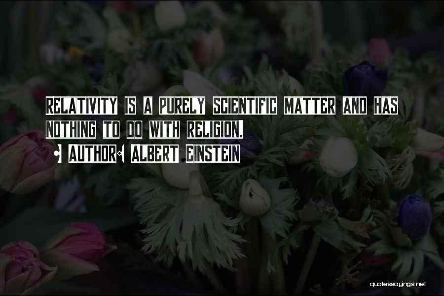 Albert Einstein Quotes: Relativity Is A Purely Scientific Matter And Has Nothing To Do With Religion.