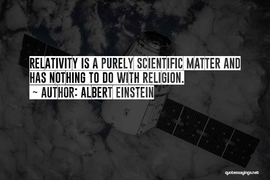 Albert Einstein Quotes: Relativity Is A Purely Scientific Matter And Has Nothing To Do With Religion.