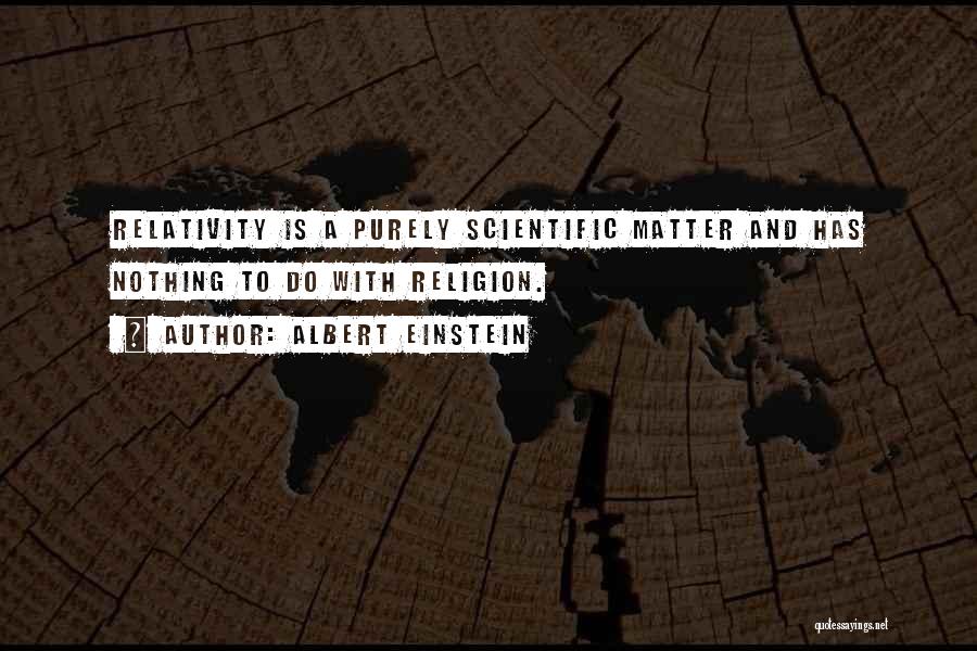Albert Einstein Quotes: Relativity Is A Purely Scientific Matter And Has Nothing To Do With Religion.