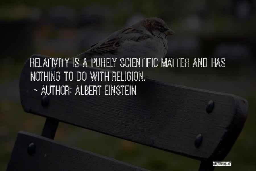 Albert Einstein Quotes: Relativity Is A Purely Scientific Matter And Has Nothing To Do With Religion.