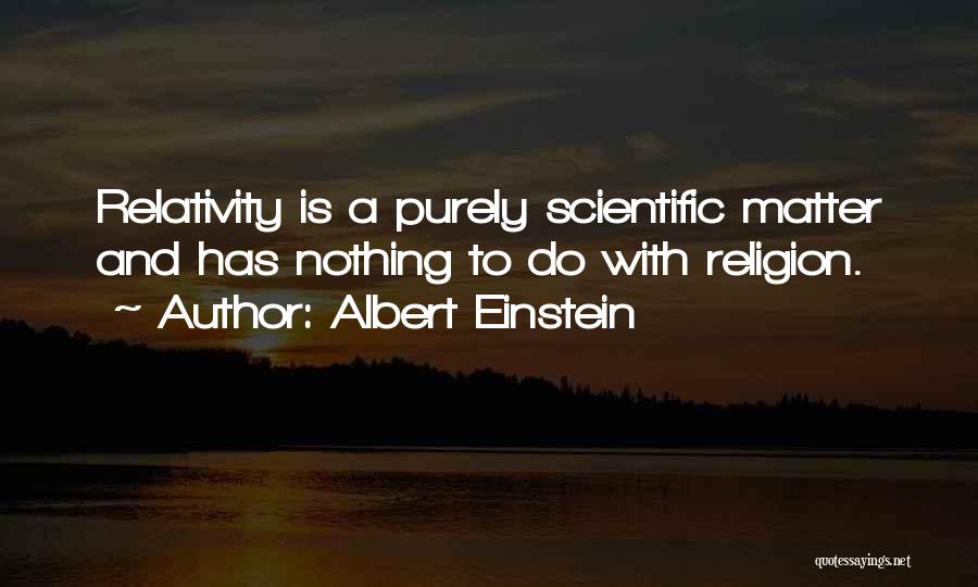 Albert Einstein Quotes: Relativity Is A Purely Scientific Matter And Has Nothing To Do With Religion.