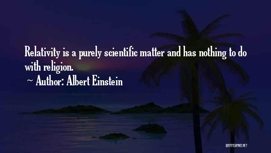 Albert Einstein Quotes: Relativity Is A Purely Scientific Matter And Has Nothing To Do With Religion.