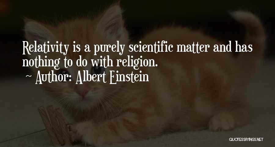 Albert Einstein Quotes: Relativity Is A Purely Scientific Matter And Has Nothing To Do With Religion.
