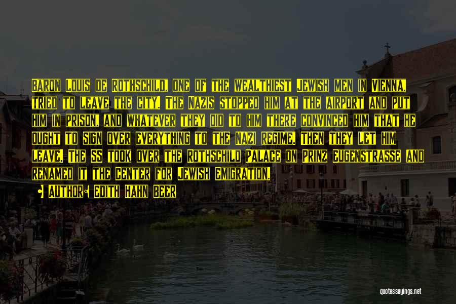 Edith Hahn Beer Quotes: Baron Louis De Rothschild, One Of The Wealthiest Jewish Men In Vienna, Tried To Leave The City. The Nazis Stopped