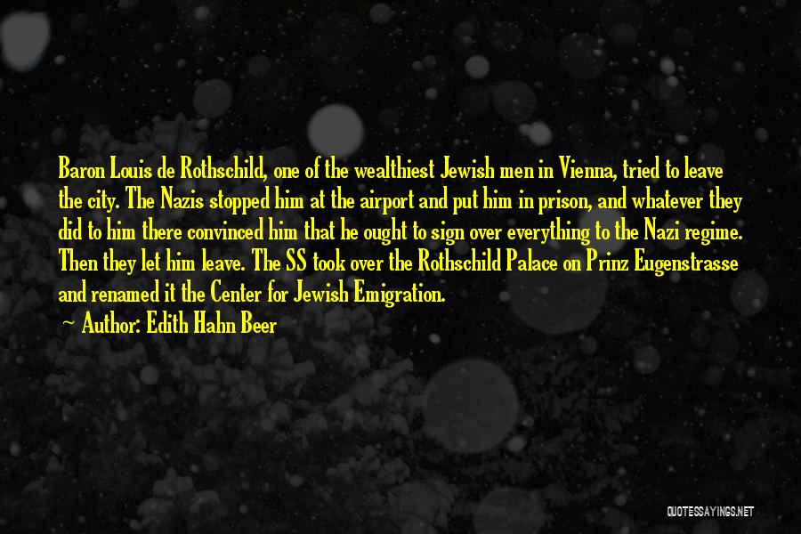 Edith Hahn Beer Quotes: Baron Louis De Rothschild, One Of The Wealthiest Jewish Men In Vienna, Tried To Leave The City. The Nazis Stopped