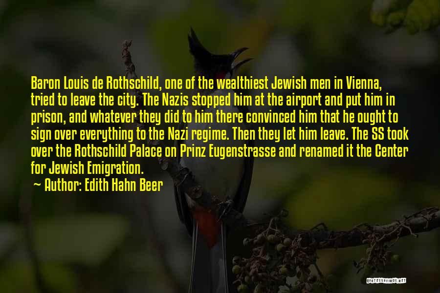 Edith Hahn Beer Quotes: Baron Louis De Rothschild, One Of The Wealthiest Jewish Men In Vienna, Tried To Leave The City. The Nazis Stopped