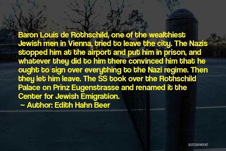 Edith Hahn Beer Quotes: Baron Louis De Rothschild, One Of The Wealthiest Jewish Men In Vienna, Tried To Leave The City. The Nazis Stopped