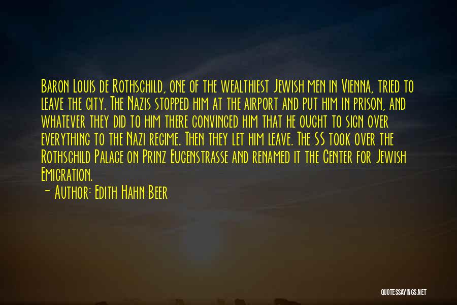 Edith Hahn Beer Quotes: Baron Louis De Rothschild, One Of The Wealthiest Jewish Men In Vienna, Tried To Leave The City. The Nazis Stopped