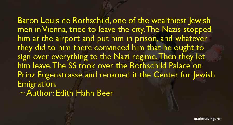 Edith Hahn Beer Quotes: Baron Louis De Rothschild, One Of The Wealthiest Jewish Men In Vienna, Tried To Leave The City. The Nazis Stopped