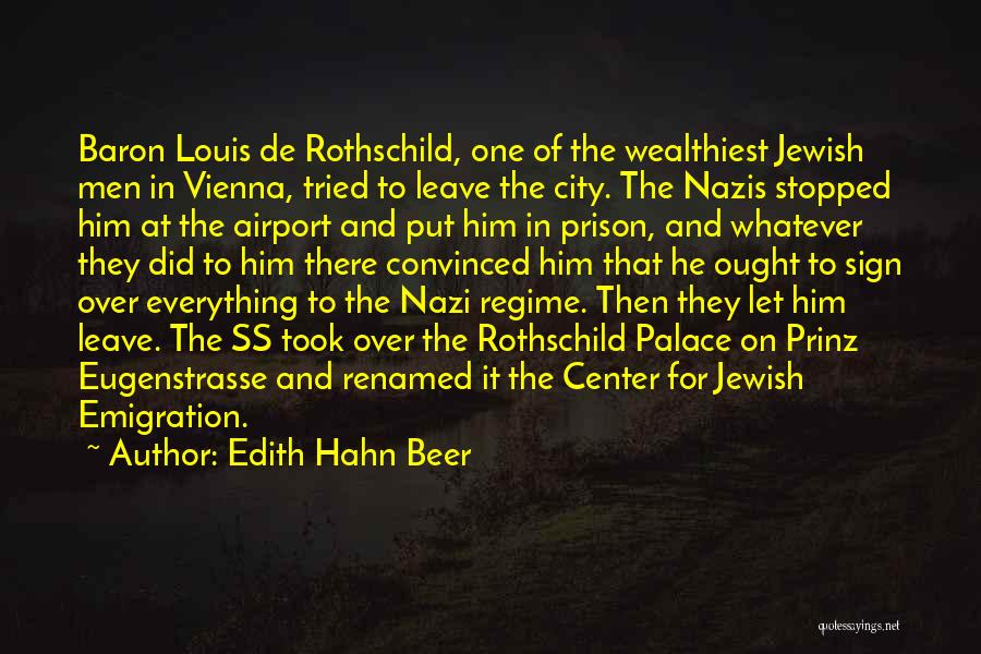 Edith Hahn Beer Quotes: Baron Louis De Rothschild, One Of The Wealthiest Jewish Men In Vienna, Tried To Leave The City. The Nazis Stopped