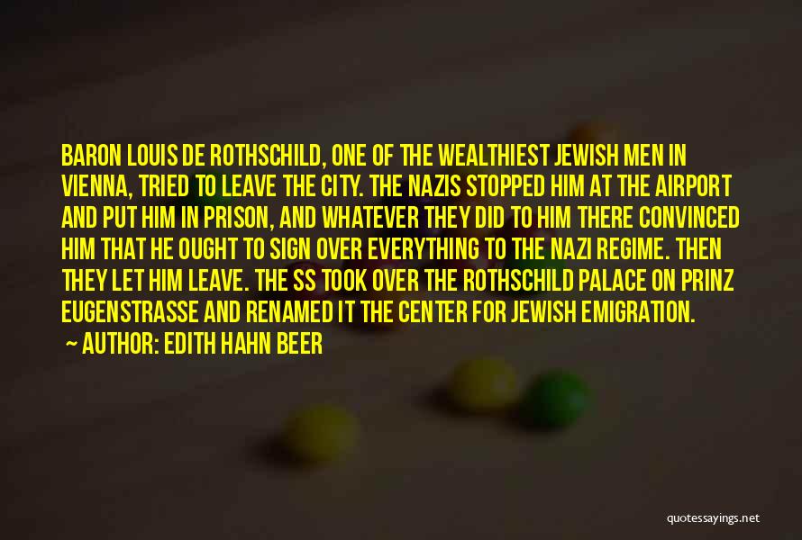 Edith Hahn Beer Quotes: Baron Louis De Rothschild, One Of The Wealthiest Jewish Men In Vienna, Tried To Leave The City. The Nazis Stopped