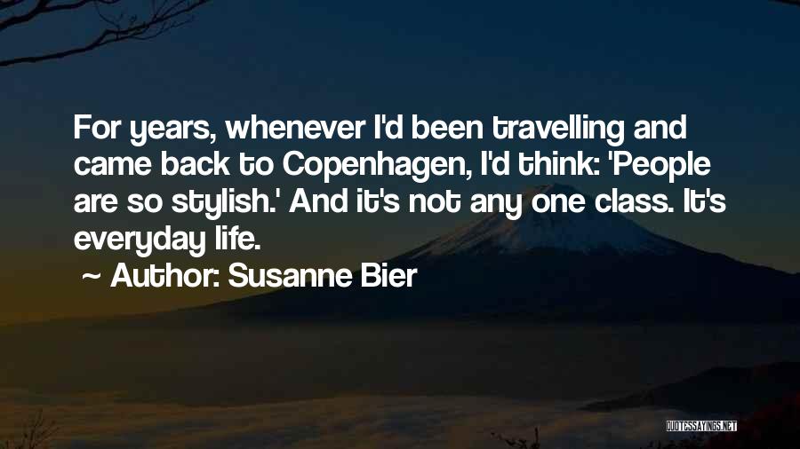 Susanne Bier Quotes: For Years, Whenever I'd Been Travelling And Came Back To Copenhagen, I'd Think: 'people Are So Stylish.' And It's Not