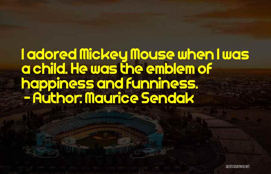 Maurice Sendak Quotes: I Adored Mickey Mouse When I Was A Child. He Was The Emblem Of Happiness And Funniness.