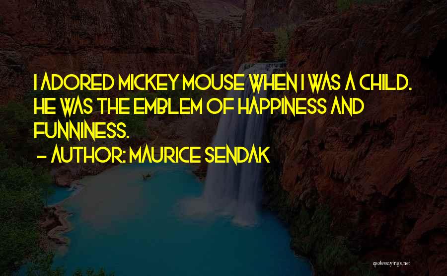 Maurice Sendak Quotes: I Adored Mickey Mouse When I Was A Child. He Was The Emblem Of Happiness And Funniness.