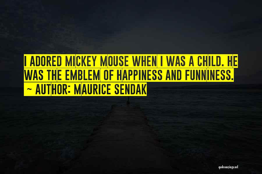 Maurice Sendak Quotes: I Adored Mickey Mouse When I Was A Child. He Was The Emblem Of Happiness And Funniness.