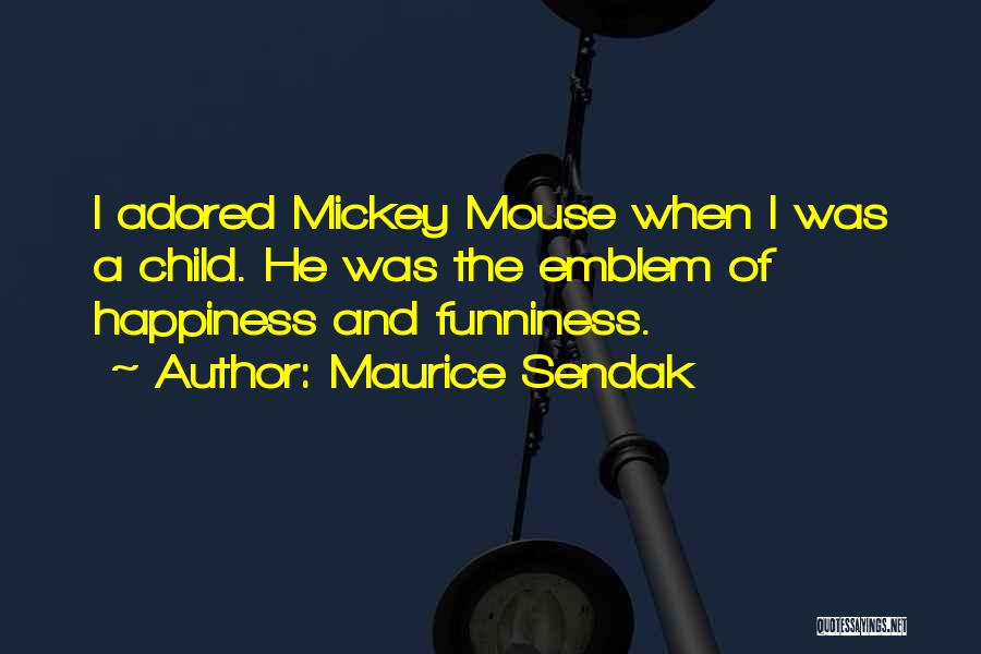 Maurice Sendak Quotes: I Adored Mickey Mouse When I Was A Child. He Was The Emblem Of Happiness And Funniness.