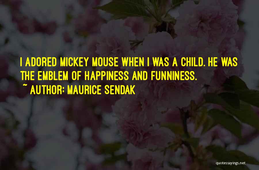 Maurice Sendak Quotes: I Adored Mickey Mouse When I Was A Child. He Was The Emblem Of Happiness And Funniness.