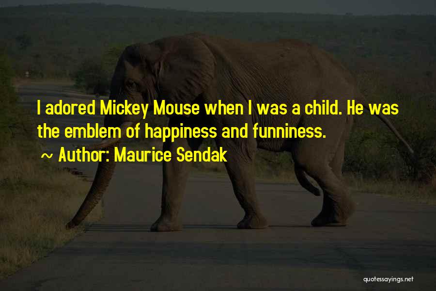 Maurice Sendak Quotes: I Adored Mickey Mouse When I Was A Child. He Was The Emblem Of Happiness And Funniness.