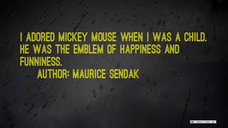 Maurice Sendak Quotes: I Adored Mickey Mouse When I Was A Child. He Was The Emblem Of Happiness And Funniness.