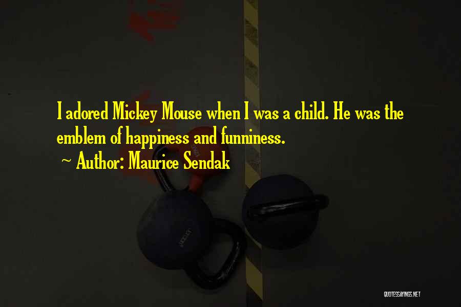 Maurice Sendak Quotes: I Adored Mickey Mouse When I Was A Child. He Was The Emblem Of Happiness And Funniness.