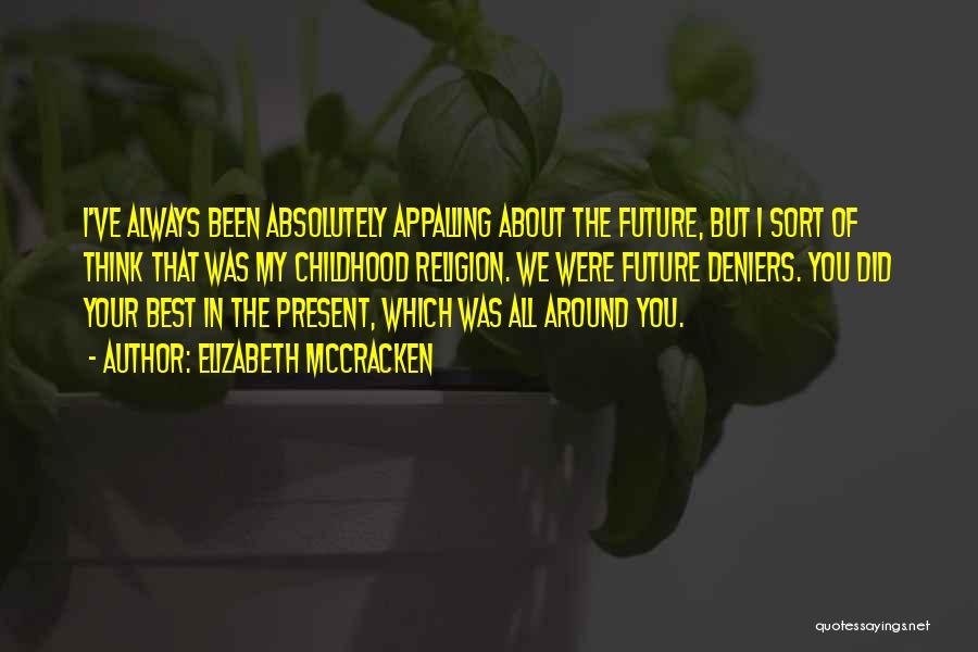 Elizabeth McCracken Quotes: I've Always Been Absolutely Appalling About The Future, But I Sort Of Think That Was My Childhood Religion. We Were