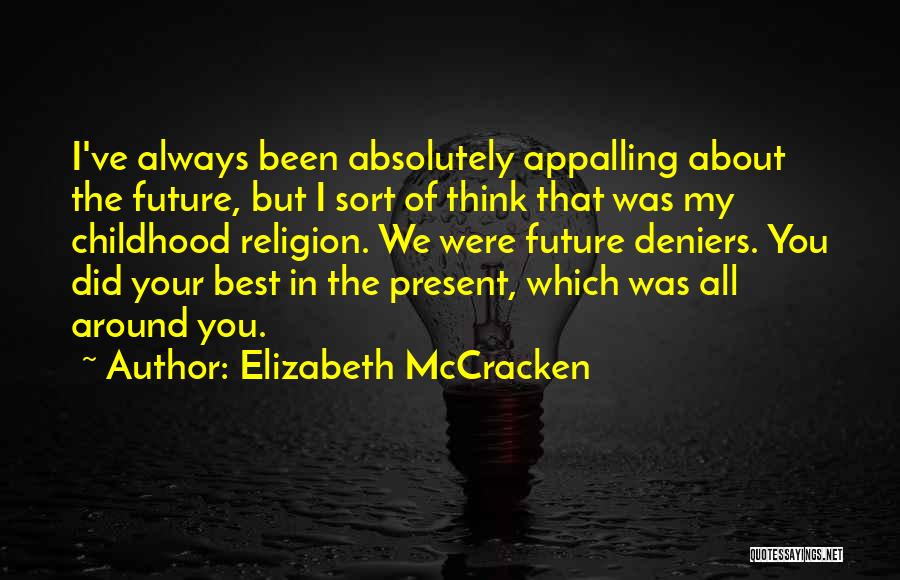 Elizabeth McCracken Quotes: I've Always Been Absolutely Appalling About The Future, But I Sort Of Think That Was My Childhood Religion. We Were