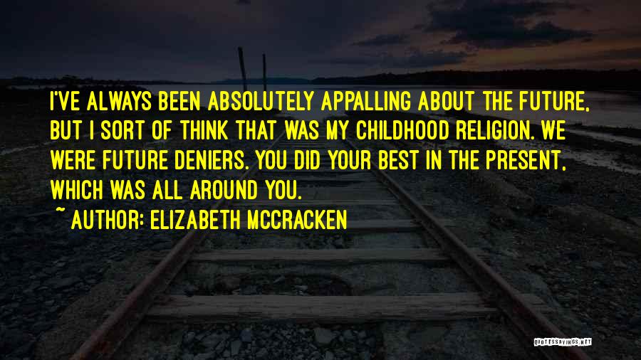 Elizabeth McCracken Quotes: I've Always Been Absolutely Appalling About The Future, But I Sort Of Think That Was My Childhood Religion. We Were