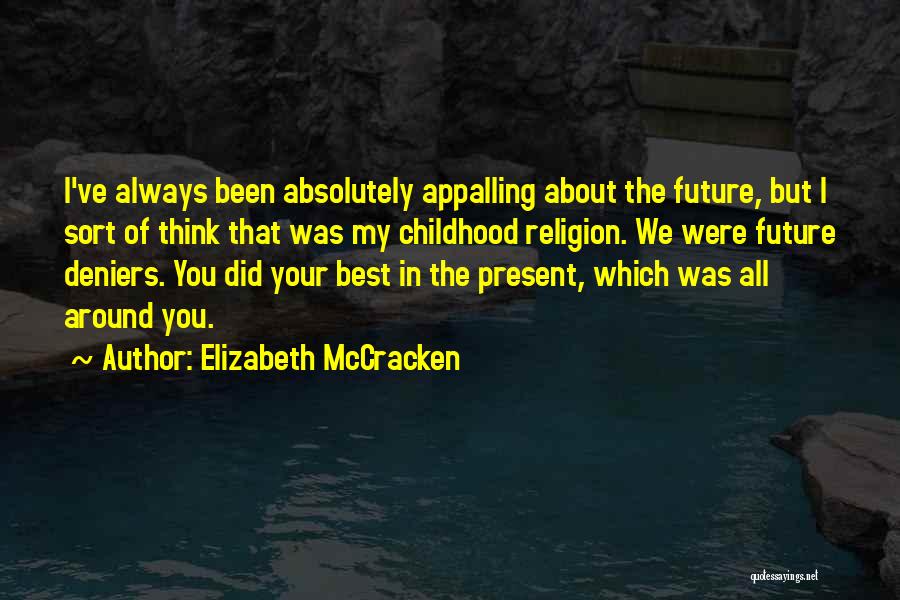 Elizabeth McCracken Quotes: I've Always Been Absolutely Appalling About The Future, But I Sort Of Think That Was My Childhood Religion. We Were