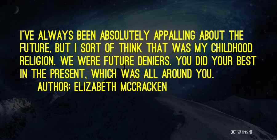 Elizabeth McCracken Quotes: I've Always Been Absolutely Appalling About The Future, But I Sort Of Think That Was My Childhood Religion. We Were