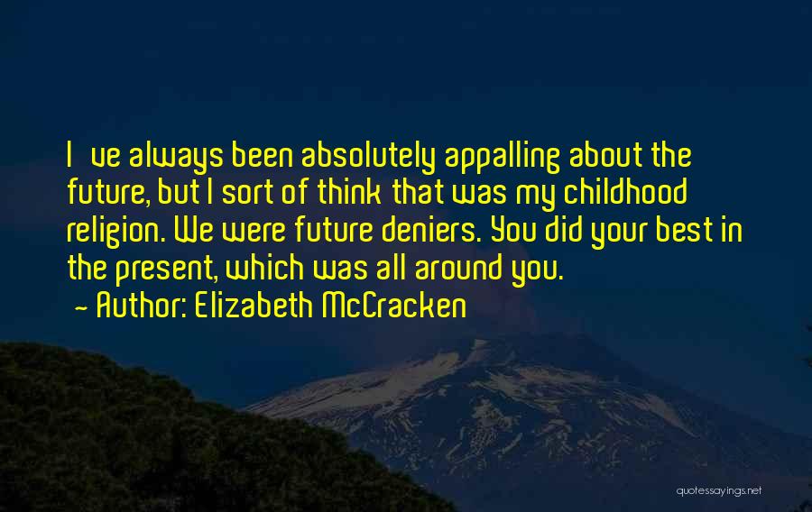 Elizabeth McCracken Quotes: I've Always Been Absolutely Appalling About The Future, But I Sort Of Think That Was My Childhood Religion. We Were