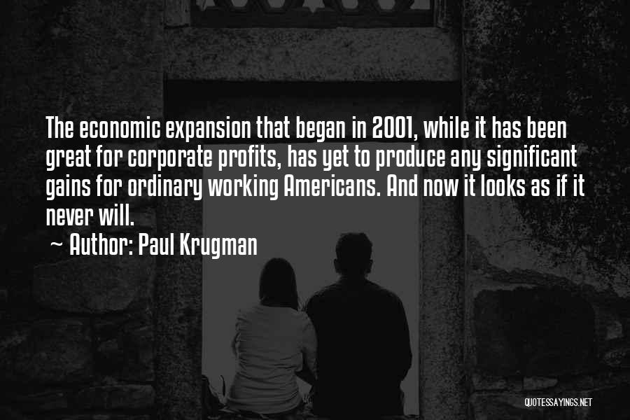 Paul Krugman Quotes: The Economic Expansion That Began In 2001, While It Has Been Great For Corporate Profits, Has Yet To Produce Any