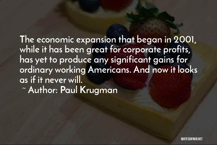 Paul Krugman Quotes: The Economic Expansion That Began In 2001, While It Has Been Great For Corporate Profits, Has Yet To Produce Any