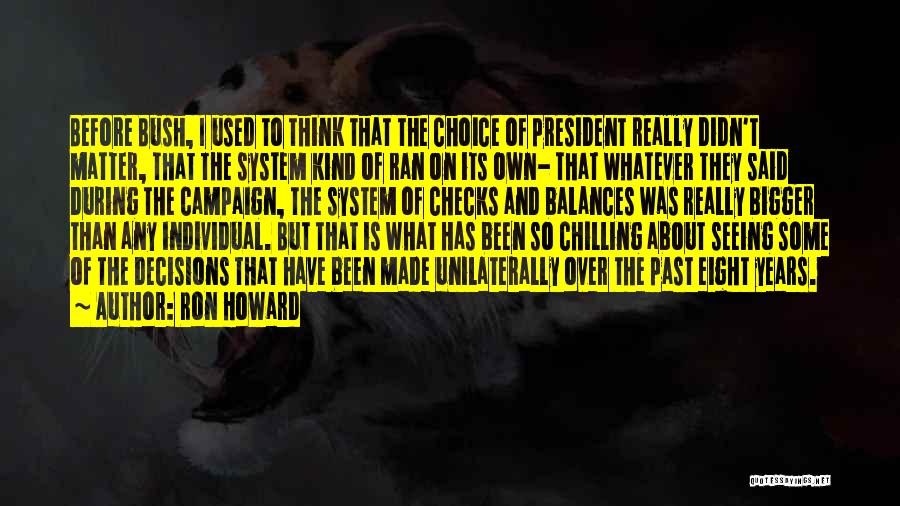 Ron Howard Quotes: Before Bush, I Used To Think That The Choice Of President Really Didn't Matter, That The System Kind Of Ran