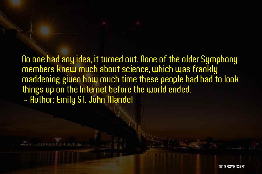 Emily St. John Mandel Quotes: No One Had Any Idea, It Turned Out. None Of The Older Symphony Members Knew Much About Science, Which Was