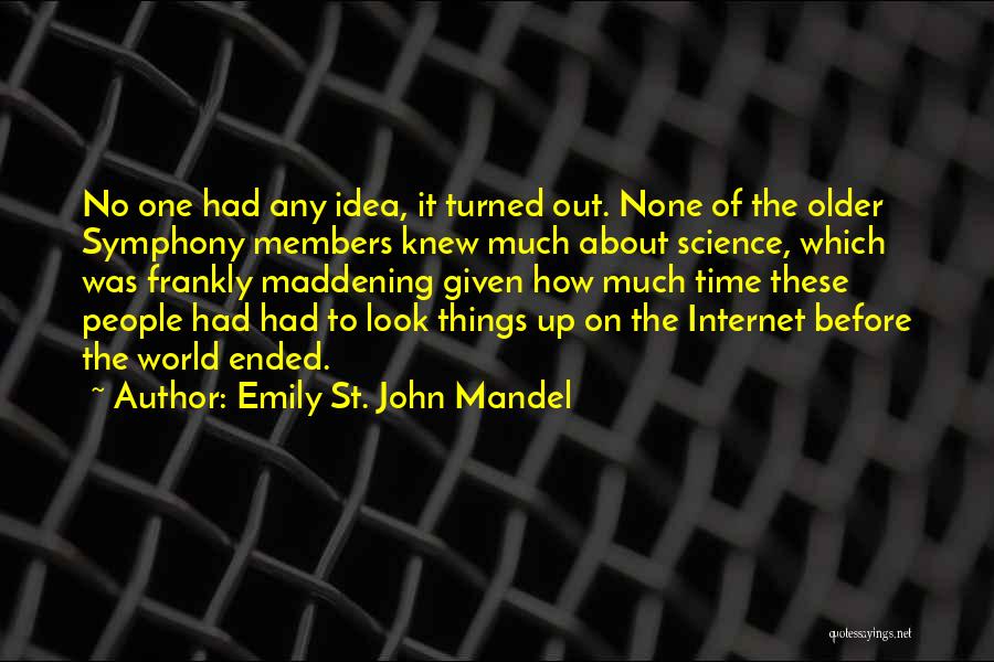 Emily St. John Mandel Quotes: No One Had Any Idea, It Turned Out. None Of The Older Symphony Members Knew Much About Science, Which Was