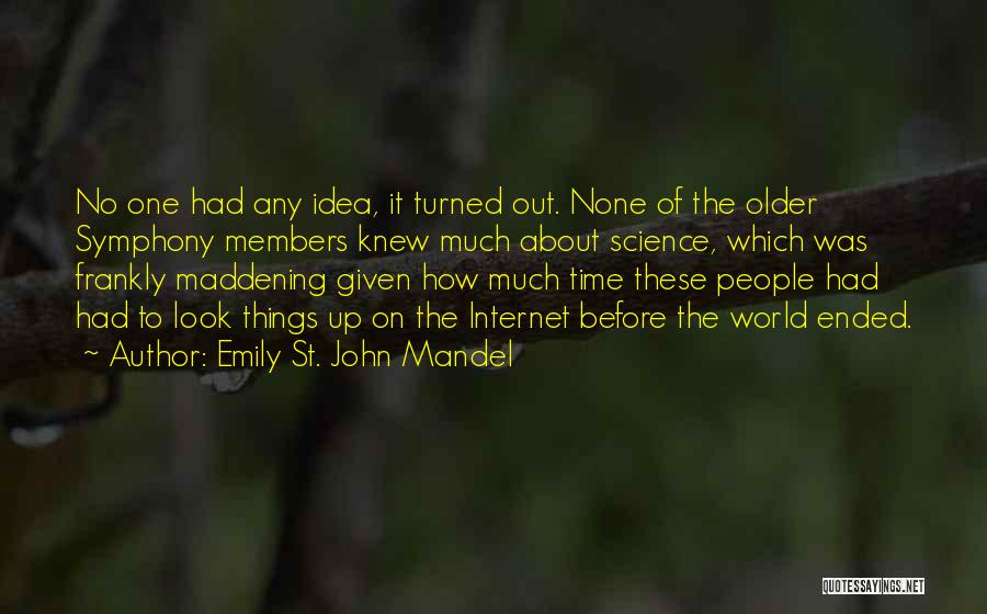 Emily St. John Mandel Quotes: No One Had Any Idea, It Turned Out. None Of The Older Symphony Members Knew Much About Science, Which Was